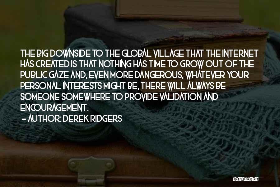 Derek Ridgers Quotes: The Big Downside To The Global Village That The Internet Has Created Is That Nothing Has Time To Grow Out