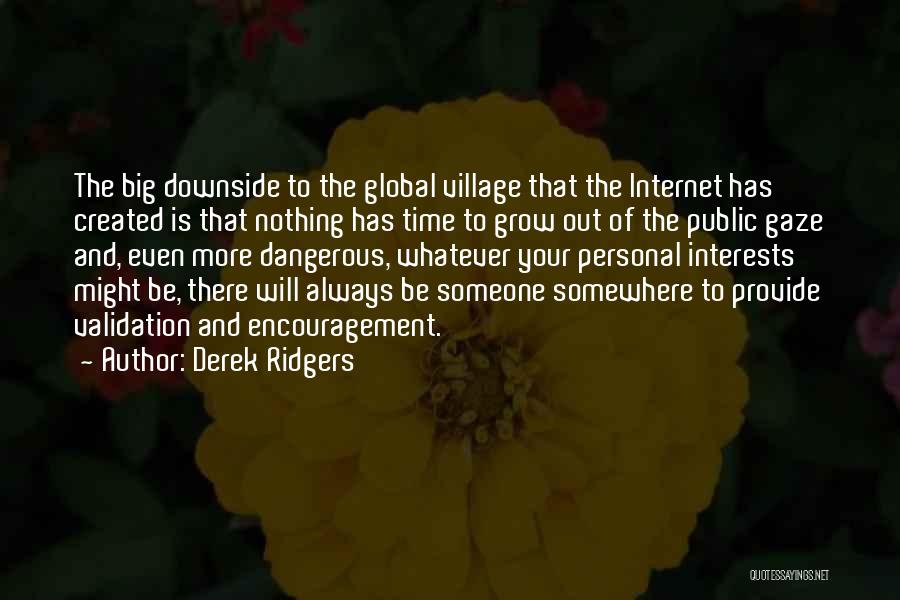 Derek Ridgers Quotes: The Big Downside To The Global Village That The Internet Has Created Is That Nothing Has Time To Grow Out