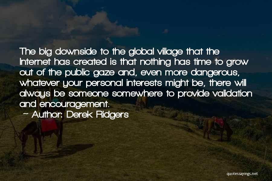 Derek Ridgers Quotes: The Big Downside To The Global Village That The Internet Has Created Is That Nothing Has Time To Grow Out