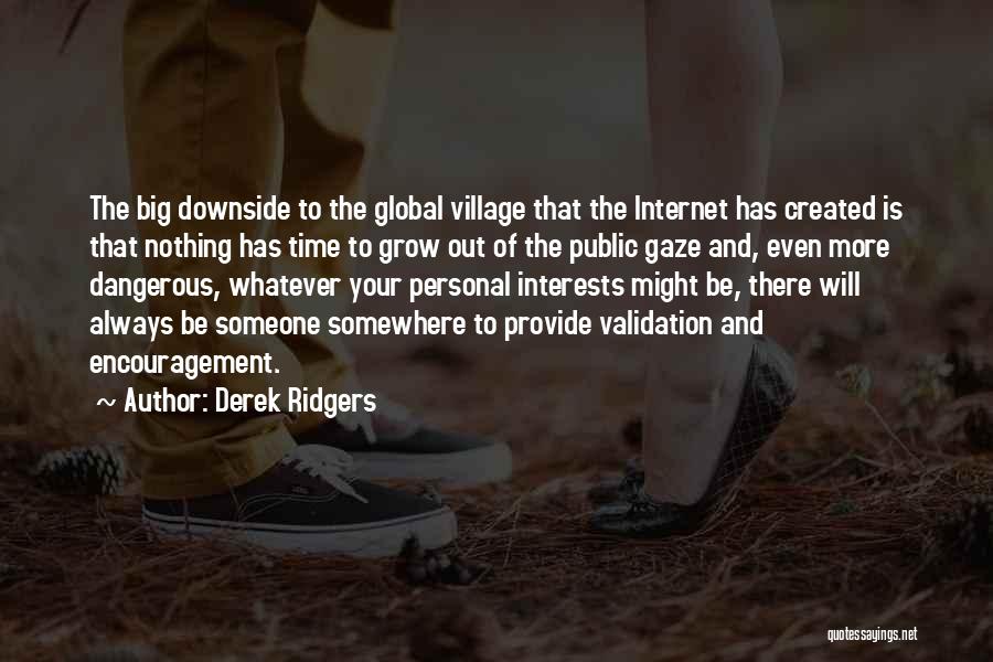 Derek Ridgers Quotes: The Big Downside To The Global Village That The Internet Has Created Is That Nothing Has Time To Grow Out