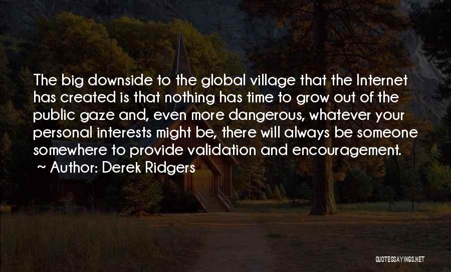 Derek Ridgers Quotes: The Big Downside To The Global Village That The Internet Has Created Is That Nothing Has Time To Grow Out