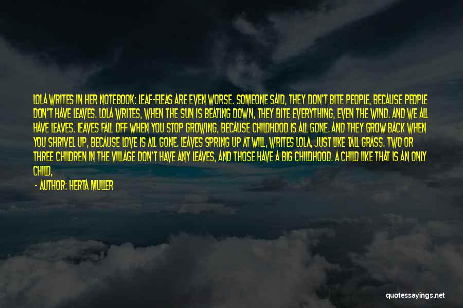 Herta Muller Quotes: Lola Writes In Her Notebook: Leaf-fleas Are Even Worse. Someone Said, They Don't Bite People, Because People Don't Have Leaves.