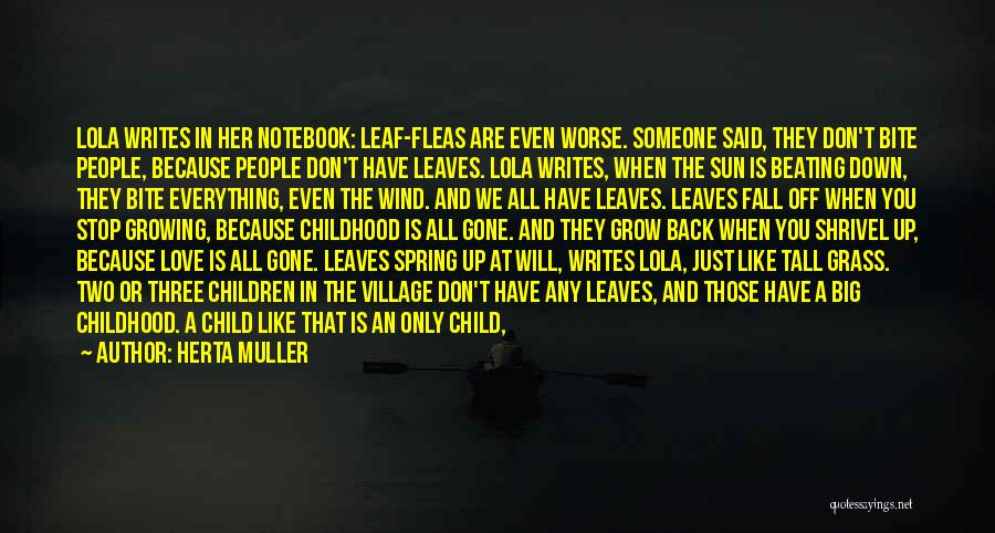 Herta Muller Quotes: Lola Writes In Her Notebook: Leaf-fleas Are Even Worse. Someone Said, They Don't Bite People, Because People Don't Have Leaves.