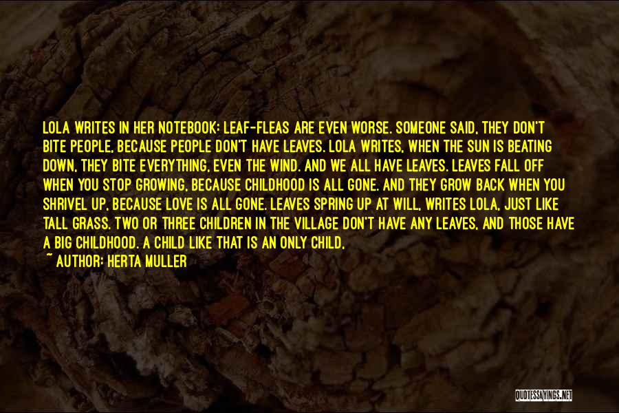 Herta Muller Quotes: Lola Writes In Her Notebook: Leaf-fleas Are Even Worse. Someone Said, They Don't Bite People, Because People Don't Have Leaves.