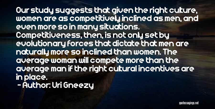 Uri Gneezy Quotes: Our Study Suggests That Given The Right Culture, Women Are As Competitively Inclined As Men, And Even More So In