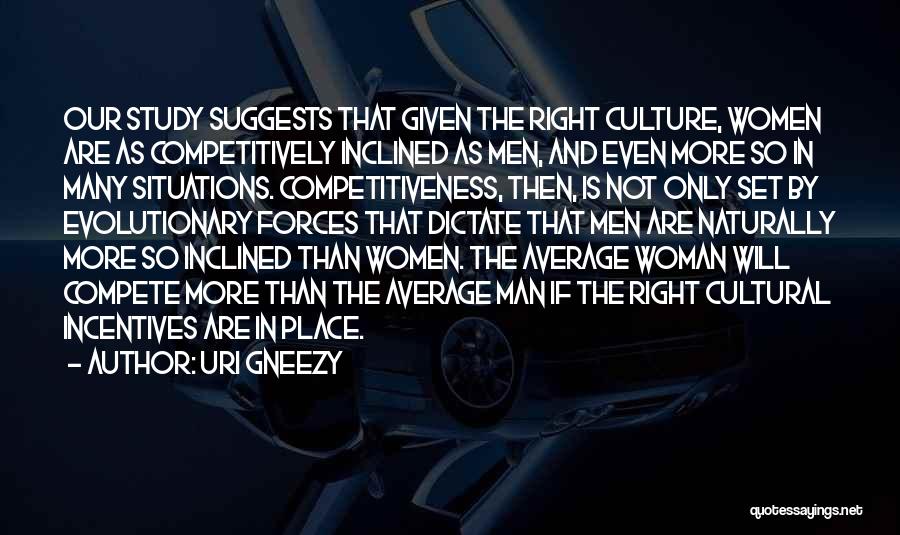Uri Gneezy Quotes: Our Study Suggests That Given The Right Culture, Women Are As Competitively Inclined As Men, And Even More So In