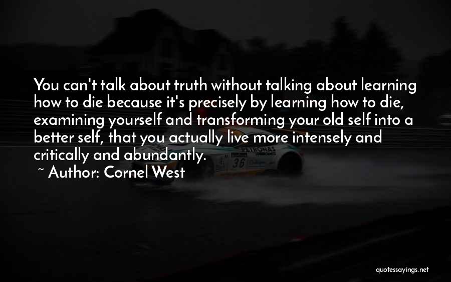 Cornel West Quotes: You Can't Talk About Truth Without Talking About Learning How To Die Because It's Precisely By Learning How To Die,