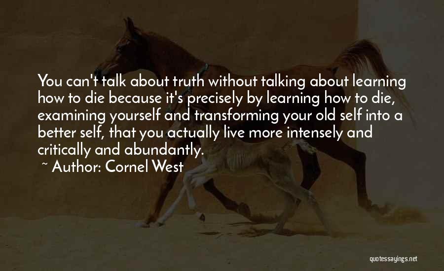 Cornel West Quotes: You Can't Talk About Truth Without Talking About Learning How To Die Because It's Precisely By Learning How To Die,