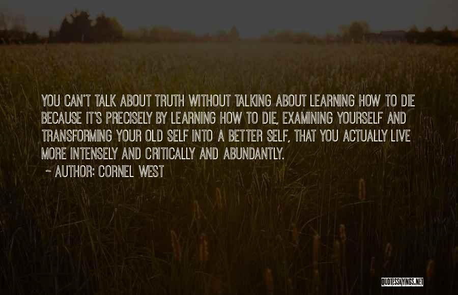 Cornel West Quotes: You Can't Talk About Truth Without Talking About Learning How To Die Because It's Precisely By Learning How To Die,