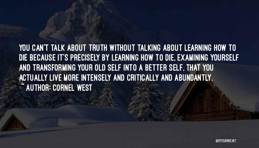 Cornel West Quotes: You Can't Talk About Truth Without Talking About Learning How To Die Because It's Precisely By Learning How To Die,