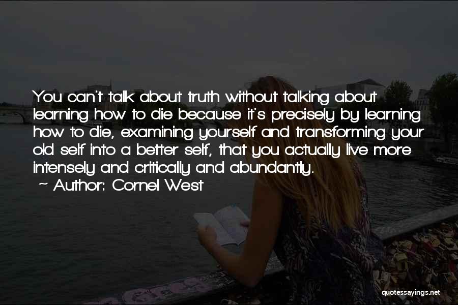 Cornel West Quotes: You Can't Talk About Truth Without Talking About Learning How To Die Because It's Precisely By Learning How To Die,