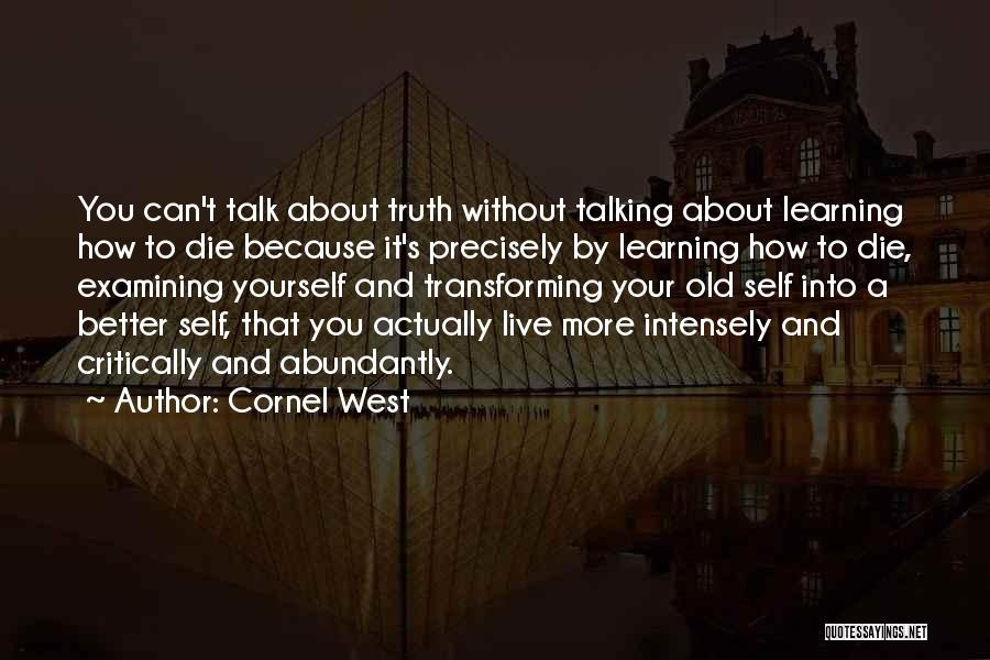 Cornel West Quotes: You Can't Talk About Truth Without Talking About Learning How To Die Because It's Precisely By Learning How To Die,