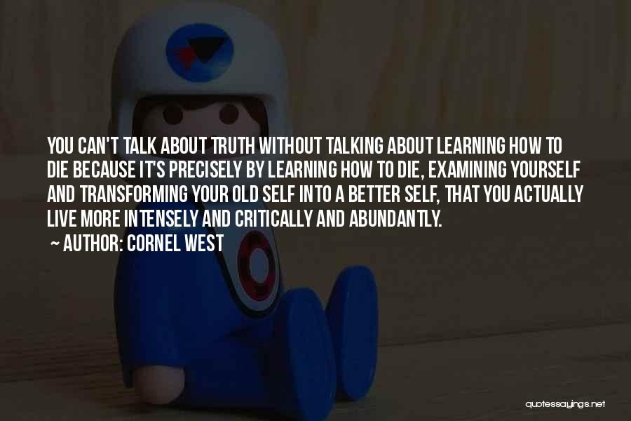 Cornel West Quotes: You Can't Talk About Truth Without Talking About Learning How To Die Because It's Precisely By Learning How To Die,
