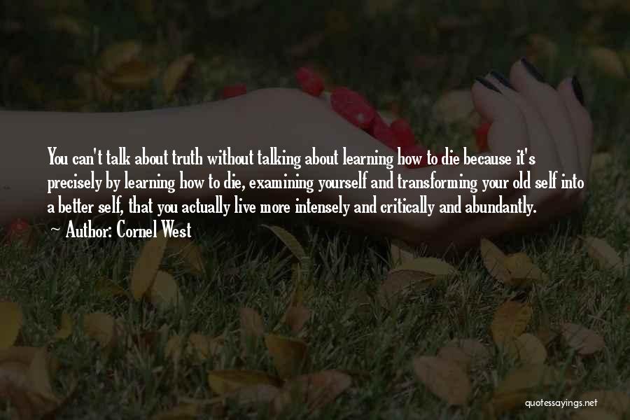 Cornel West Quotes: You Can't Talk About Truth Without Talking About Learning How To Die Because It's Precisely By Learning How To Die,