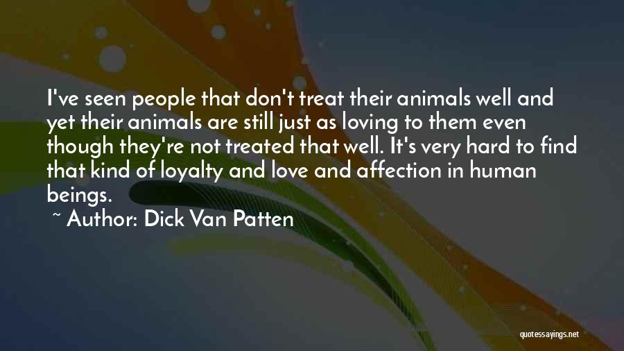 Dick Van Patten Quotes: I've Seen People That Don't Treat Their Animals Well And Yet Their Animals Are Still Just As Loving To Them