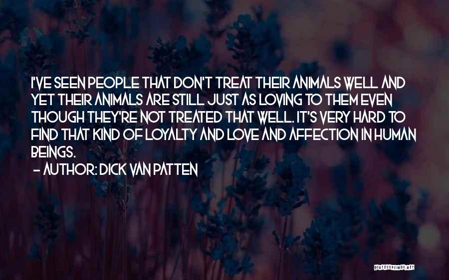 Dick Van Patten Quotes: I've Seen People That Don't Treat Their Animals Well And Yet Their Animals Are Still Just As Loving To Them