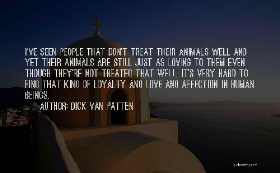 Dick Van Patten Quotes: I've Seen People That Don't Treat Their Animals Well And Yet Their Animals Are Still Just As Loving To Them