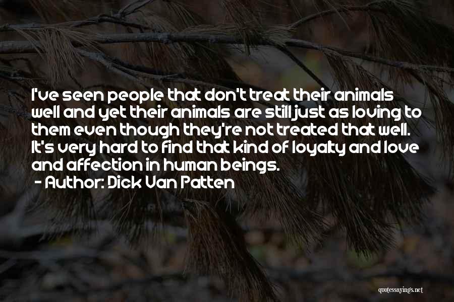 Dick Van Patten Quotes: I've Seen People That Don't Treat Their Animals Well And Yet Their Animals Are Still Just As Loving To Them