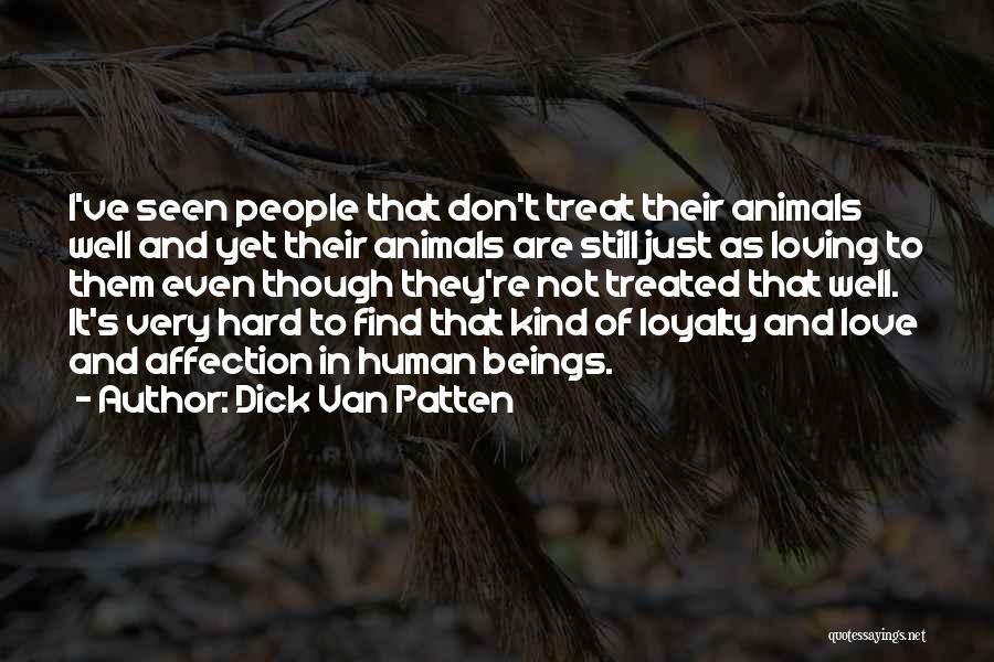 Dick Van Patten Quotes: I've Seen People That Don't Treat Their Animals Well And Yet Their Animals Are Still Just As Loving To Them