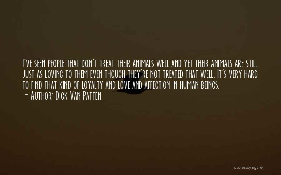 Dick Van Patten Quotes: I've Seen People That Don't Treat Their Animals Well And Yet Their Animals Are Still Just As Loving To Them