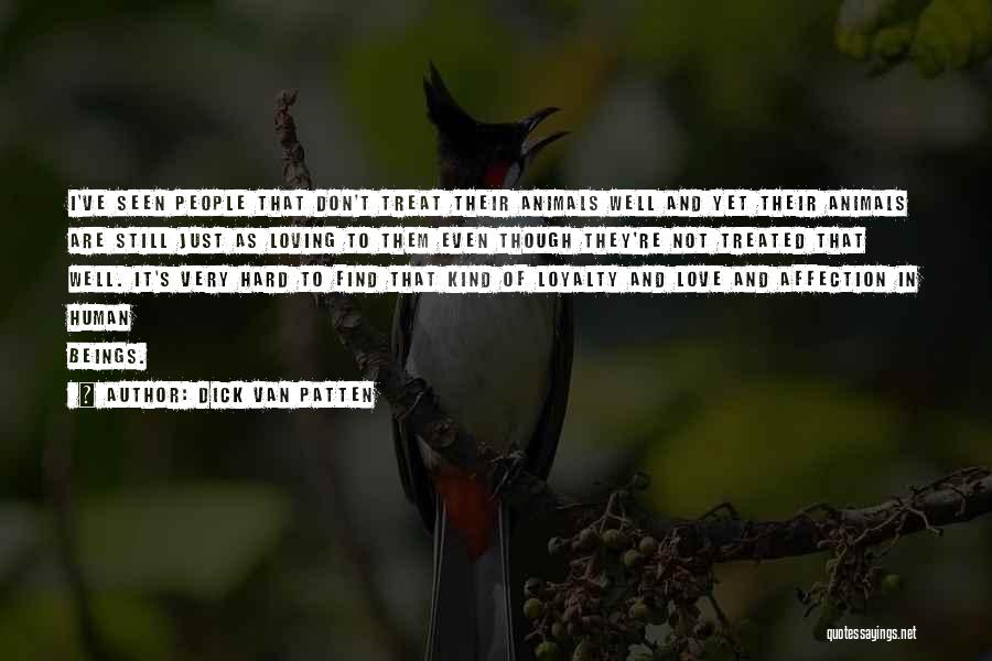 Dick Van Patten Quotes: I've Seen People That Don't Treat Their Animals Well And Yet Their Animals Are Still Just As Loving To Them