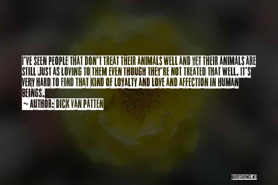 Dick Van Patten Quotes: I've Seen People That Don't Treat Their Animals Well And Yet Their Animals Are Still Just As Loving To Them