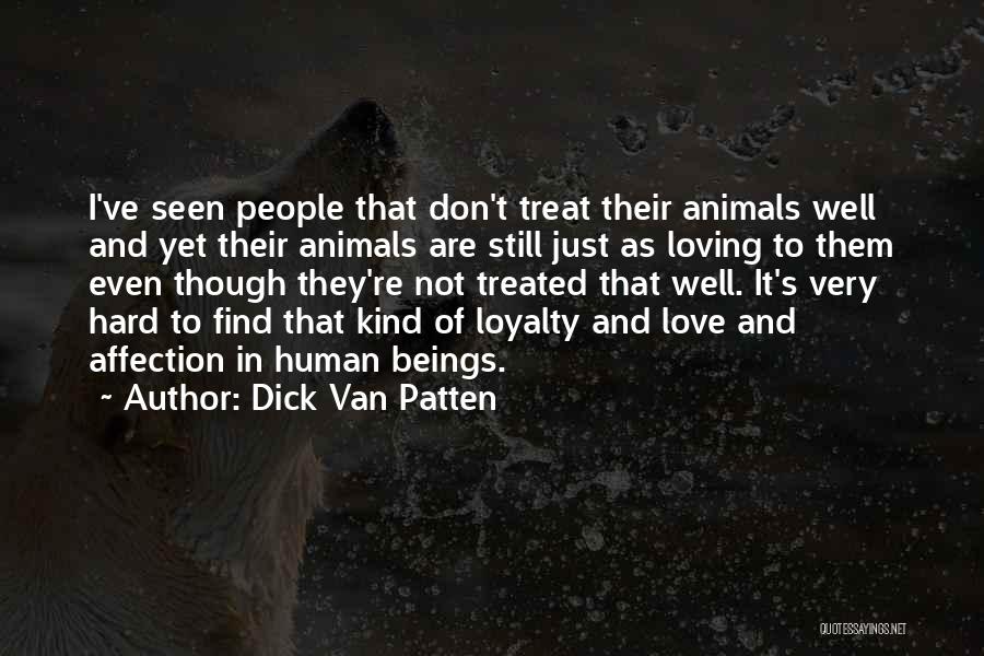 Dick Van Patten Quotes: I've Seen People That Don't Treat Their Animals Well And Yet Their Animals Are Still Just As Loving To Them