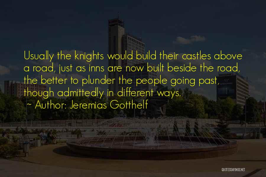 Jeremias Gotthelf Quotes: Usually The Knights Would Build Their Castles Above A Road, Just As Inns Are Now Built Beside The Road, The