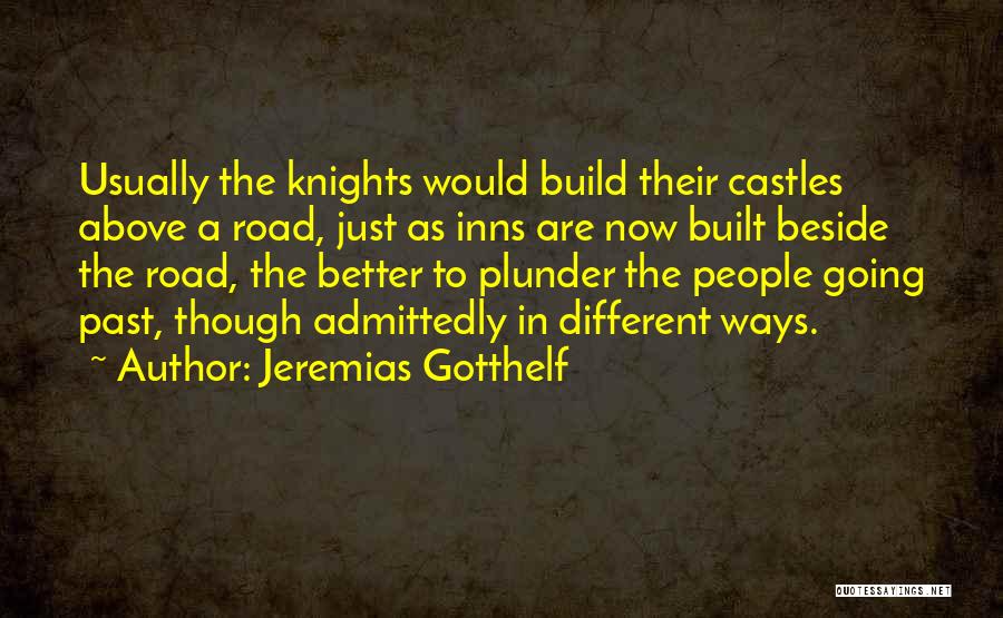 Jeremias Gotthelf Quotes: Usually The Knights Would Build Their Castles Above A Road, Just As Inns Are Now Built Beside The Road, The