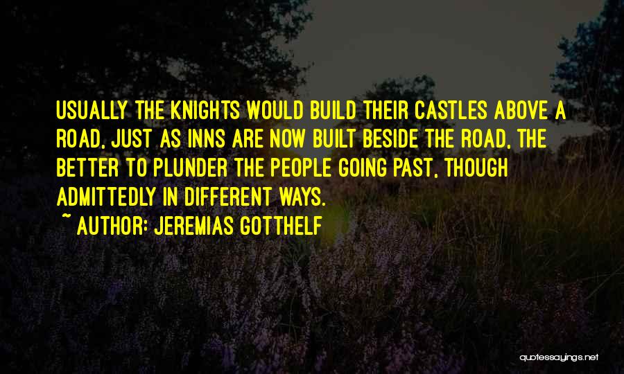 Jeremias Gotthelf Quotes: Usually The Knights Would Build Their Castles Above A Road, Just As Inns Are Now Built Beside The Road, The