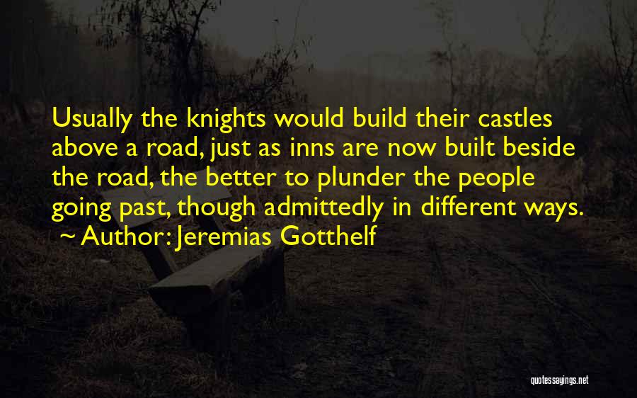 Jeremias Gotthelf Quotes: Usually The Knights Would Build Their Castles Above A Road, Just As Inns Are Now Built Beside The Road, The