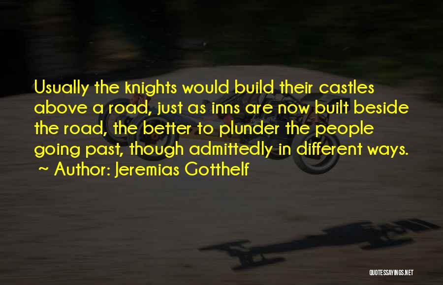 Jeremias Gotthelf Quotes: Usually The Knights Would Build Their Castles Above A Road, Just As Inns Are Now Built Beside The Road, The