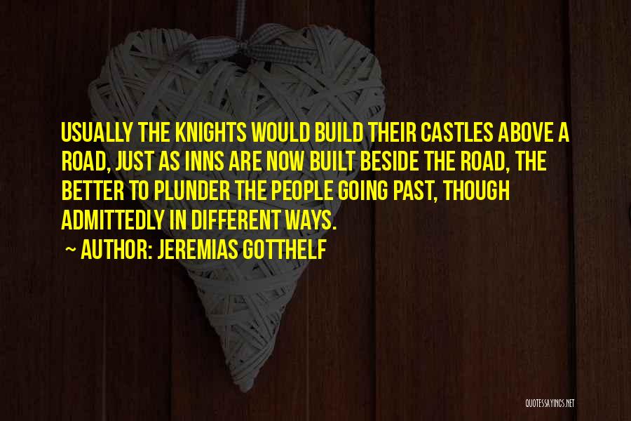 Jeremias Gotthelf Quotes: Usually The Knights Would Build Their Castles Above A Road, Just As Inns Are Now Built Beside The Road, The