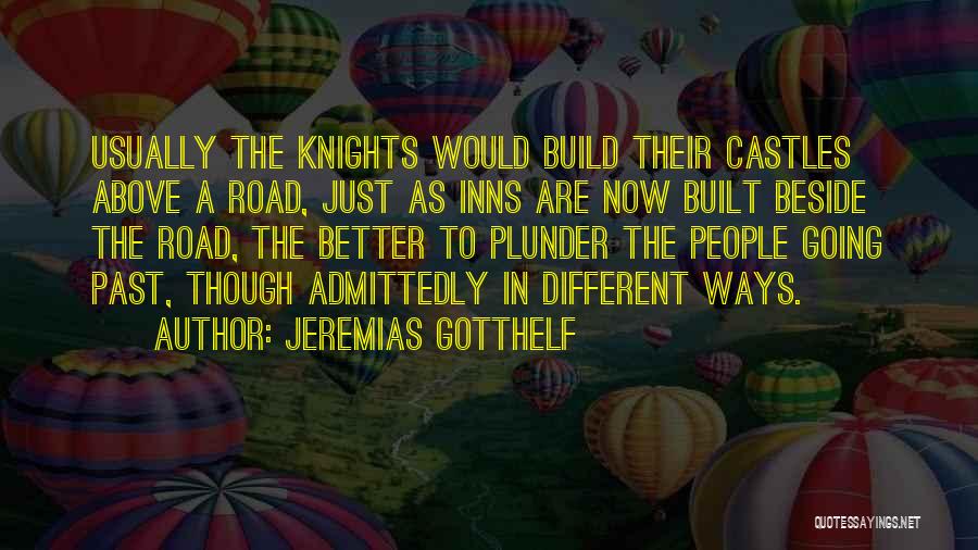 Jeremias Gotthelf Quotes: Usually The Knights Would Build Their Castles Above A Road, Just As Inns Are Now Built Beside The Road, The