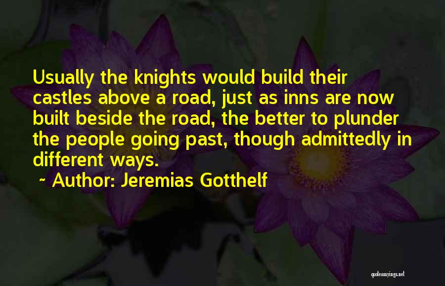Jeremias Gotthelf Quotes: Usually The Knights Would Build Their Castles Above A Road, Just As Inns Are Now Built Beside The Road, The