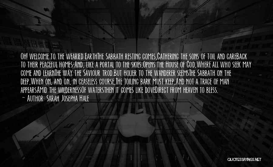 Sarah Josepha Hale Quotes: Oh! Welcome To The Wearied Earththe Sabbath Resting Comes,gathering The Sons Of Toil And Careback To Their Peaceful Homes;and, Like