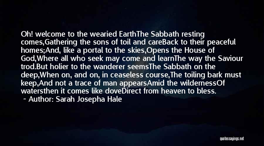 Sarah Josepha Hale Quotes: Oh! Welcome To The Wearied Earththe Sabbath Resting Comes,gathering The Sons Of Toil And Careback To Their Peaceful Homes;and, Like