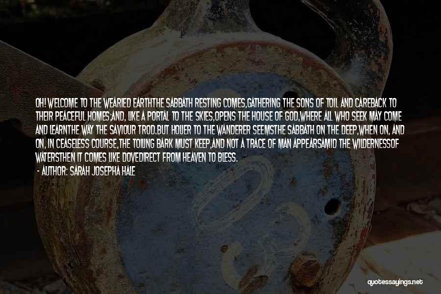 Sarah Josepha Hale Quotes: Oh! Welcome To The Wearied Earththe Sabbath Resting Comes,gathering The Sons Of Toil And Careback To Their Peaceful Homes;and, Like