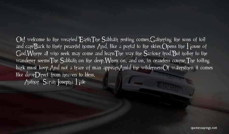 Sarah Josepha Hale Quotes: Oh! Welcome To The Wearied Earththe Sabbath Resting Comes,gathering The Sons Of Toil And Careback To Their Peaceful Homes;and, Like