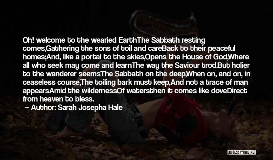 Sarah Josepha Hale Quotes: Oh! Welcome To The Wearied Earththe Sabbath Resting Comes,gathering The Sons Of Toil And Careback To Their Peaceful Homes;and, Like