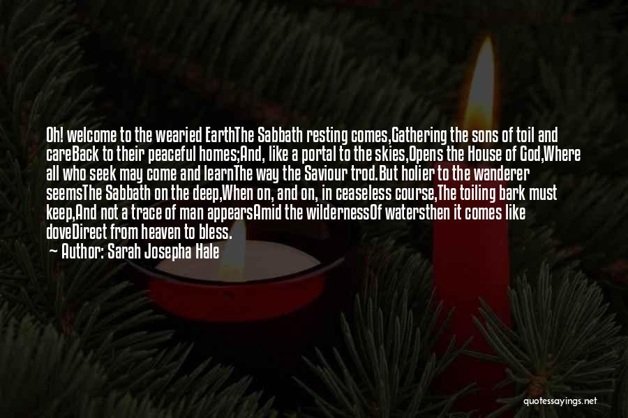 Sarah Josepha Hale Quotes: Oh! Welcome To The Wearied Earththe Sabbath Resting Comes,gathering The Sons Of Toil And Careback To Their Peaceful Homes;and, Like