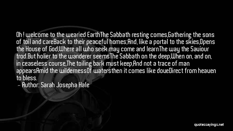 Sarah Josepha Hale Quotes: Oh! Welcome To The Wearied Earththe Sabbath Resting Comes,gathering The Sons Of Toil And Careback To Their Peaceful Homes;and, Like