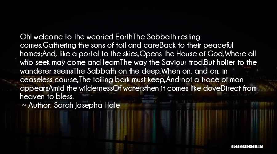 Sarah Josepha Hale Quotes: Oh! Welcome To The Wearied Earththe Sabbath Resting Comes,gathering The Sons Of Toil And Careback To Their Peaceful Homes;and, Like