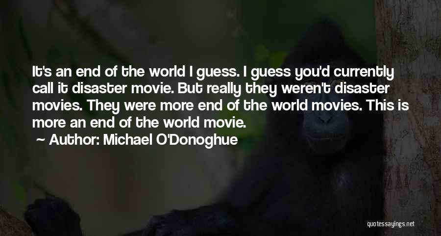 Michael O'Donoghue Quotes: It's An End Of The World I Guess. I Guess You'd Currently Call It Disaster Movie. But Really They Weren't