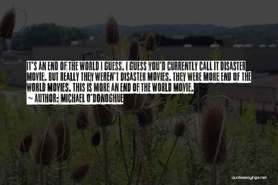 Michael O'Donoghue Quotes: It's An End Of The World I Guess. I Guess You'd Currently Call It Disaster Movie. But Really They Weren't