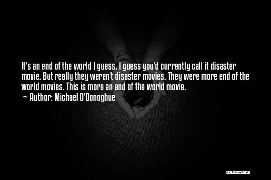 Michael O'Donoghue Quotes: It's An End Of The World I Guess. I Guess You'd Currently Call It Disaster Movie. But Really They Weren't