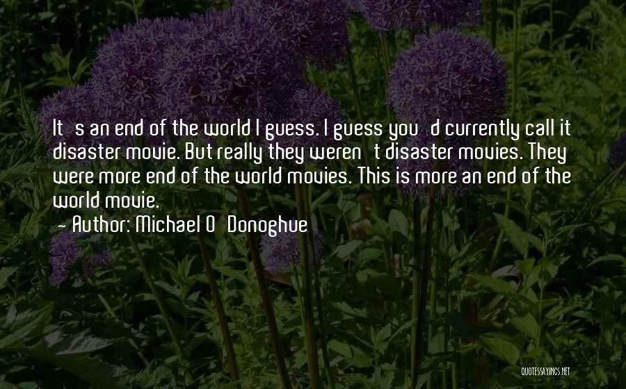 Michael O'Donoghue Quotes: It's An End Of The World I Guess. I Guess You'd Currently Call It Disaster Movie. But Really They Weren't