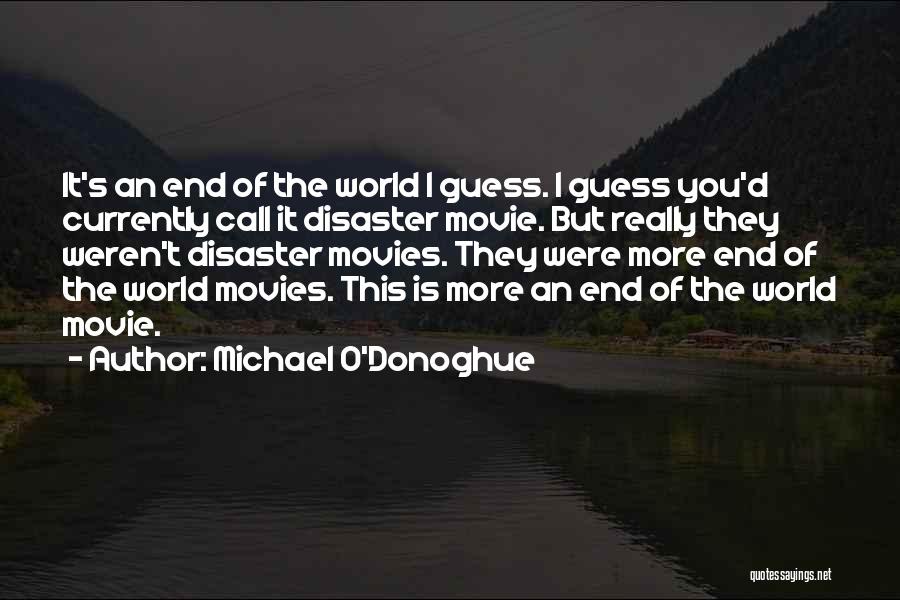 Michael O'Donoghue Quotes: It's An End Of The World I Guess. I Guess You'd Currently Call It Disaster Movie. But Really They Weren't