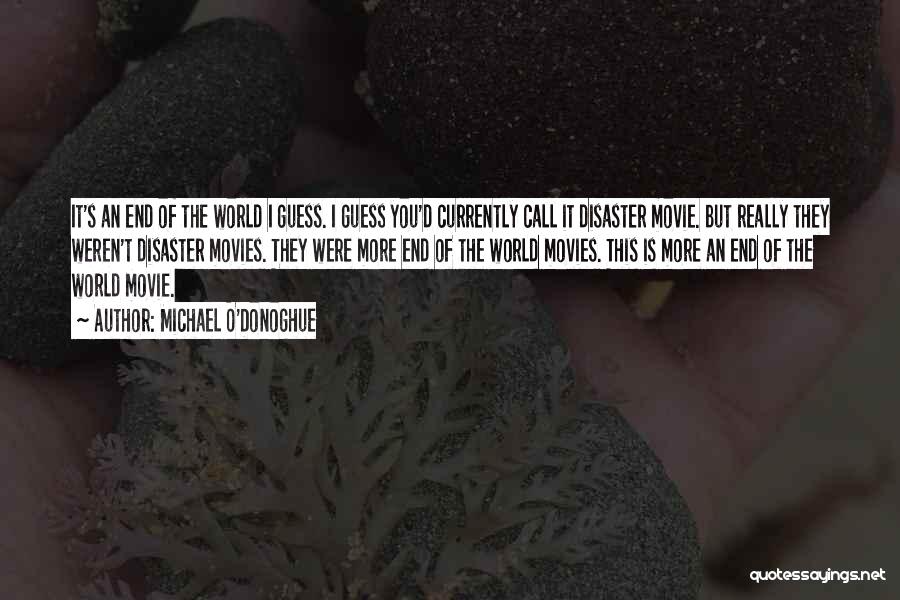 Michael O'Donoghue Quotes: It's An End Of The World I Guess. I Guess You'd Currently Call It Disaster Movie. But Really They Weren't