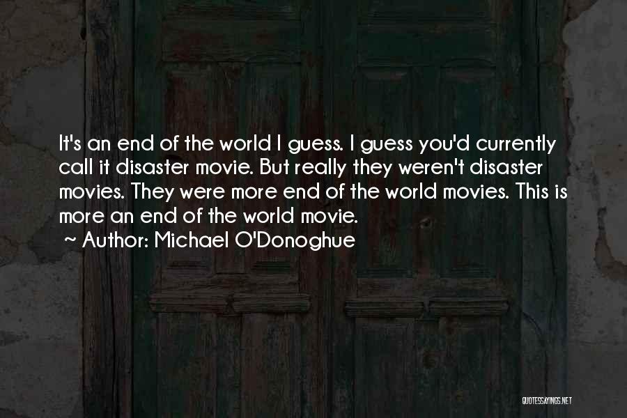 Michael O'Donoghue Quotes: It's An End Of The World I Guess. I Guess You'd Currently Call It Disaster Movie. But Really They Weren't